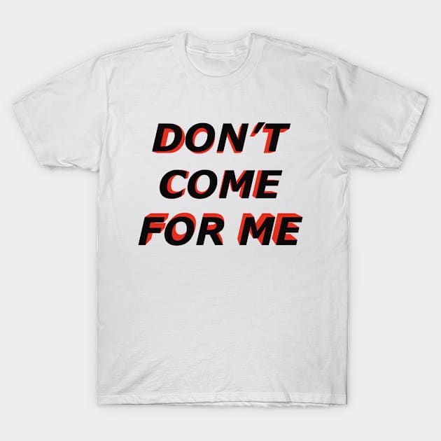 Dont come for me T-Shirt by NYXFN